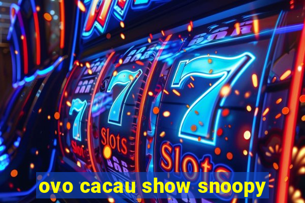 ovo cacau show snoopy